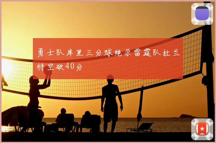 勇士队库里三分球绝杀雷霆队杜兰特空砍40分